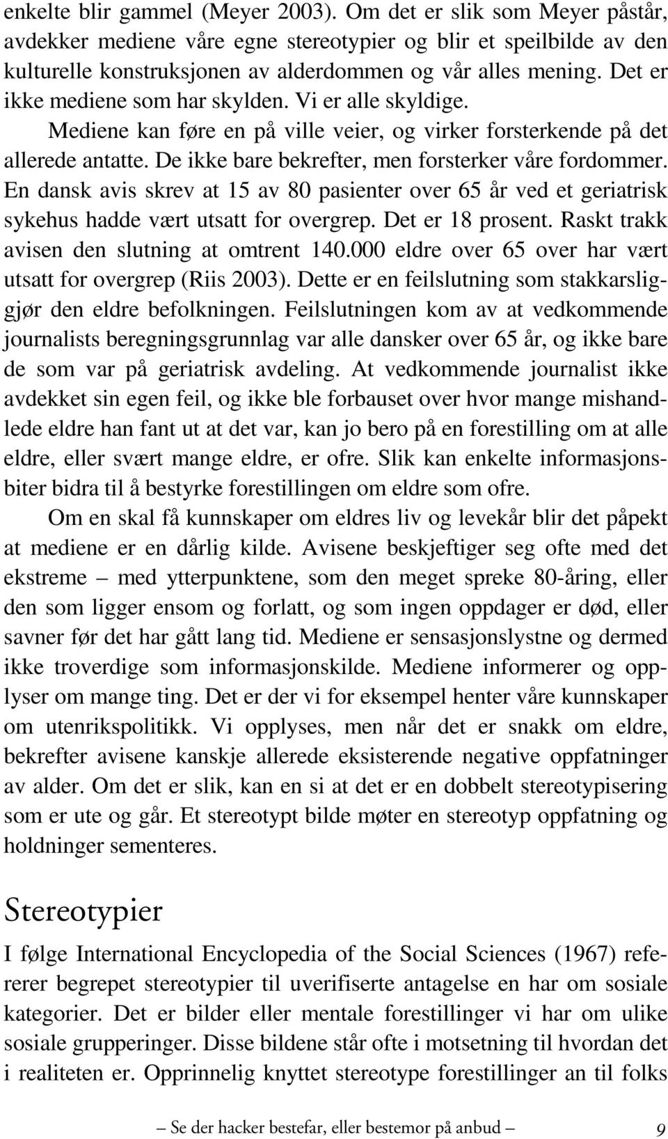 En dansk avis skrev at 15 av 80 pasienter over 65 år ved et geriatrisk sykehus hadde vært utsatt for overgrep. Det er 18 prosent. Raskt trakk avisen den slutning at omtrent 140.