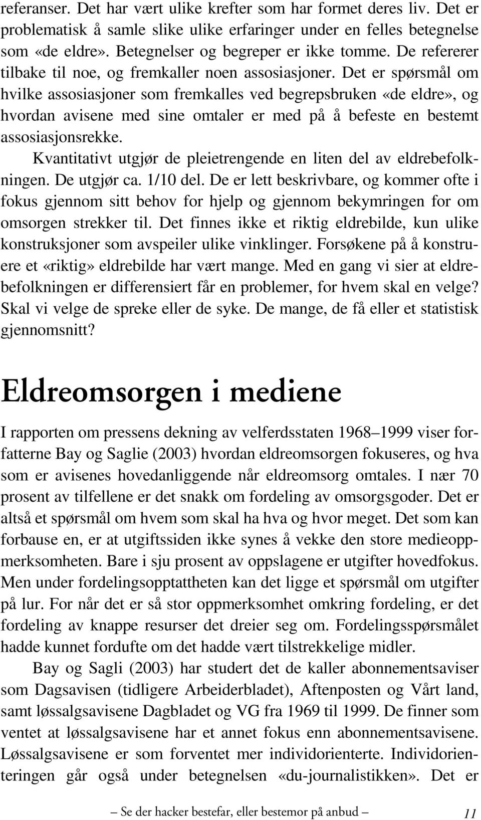 Det er spørsmål om hvilke assosiasjoner som fremkalles ved begrepsbruken «de eldre», og hvordan avisene med sine omtaler er med på å befeste en bestemt assosiasjonsrekke.