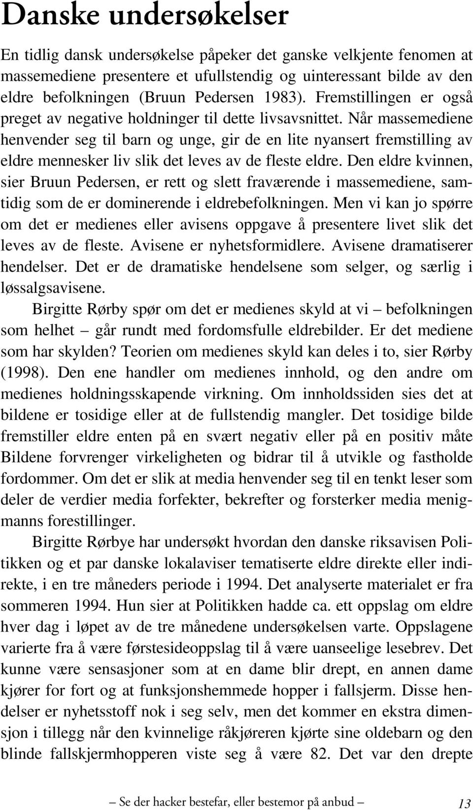 Når massemediene henvender seg til barn og unge, gir de en lite nyansert fremstilling av eldre mennesker liv slik det leves av de fleste eldre.