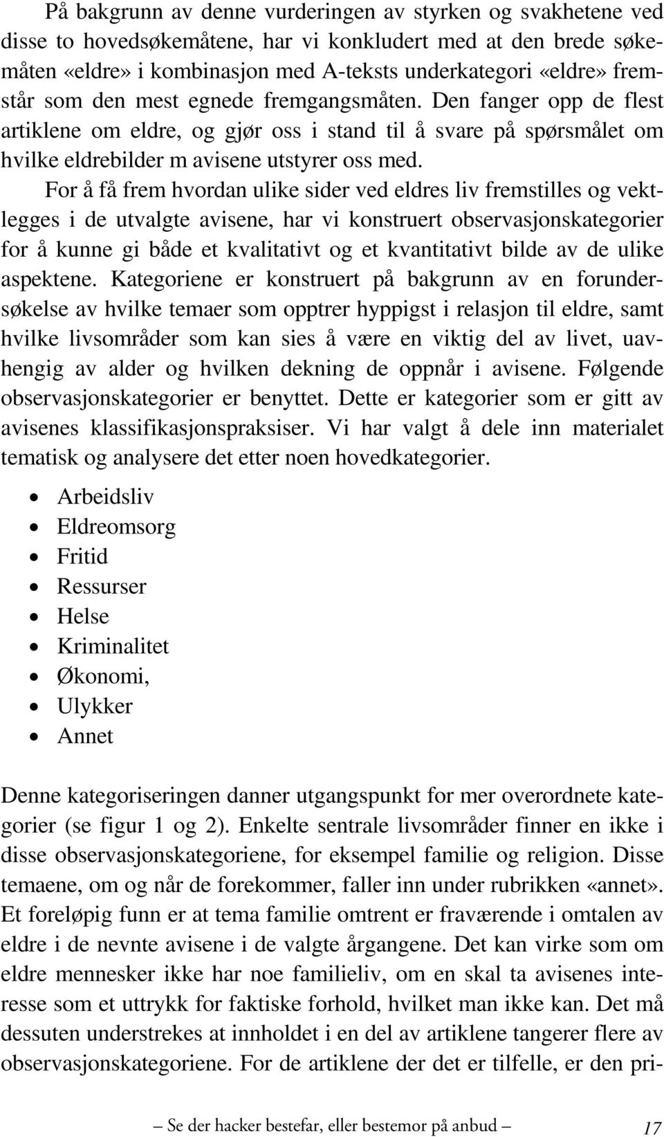 For å få frem hvordan ulike sider ved eldres liv fremstilles og vektlegges i de utvalgte avisene, har vi konstruert observasjonskategorier for å kunne gi både et kvalitativt og et kvantitativt bilde