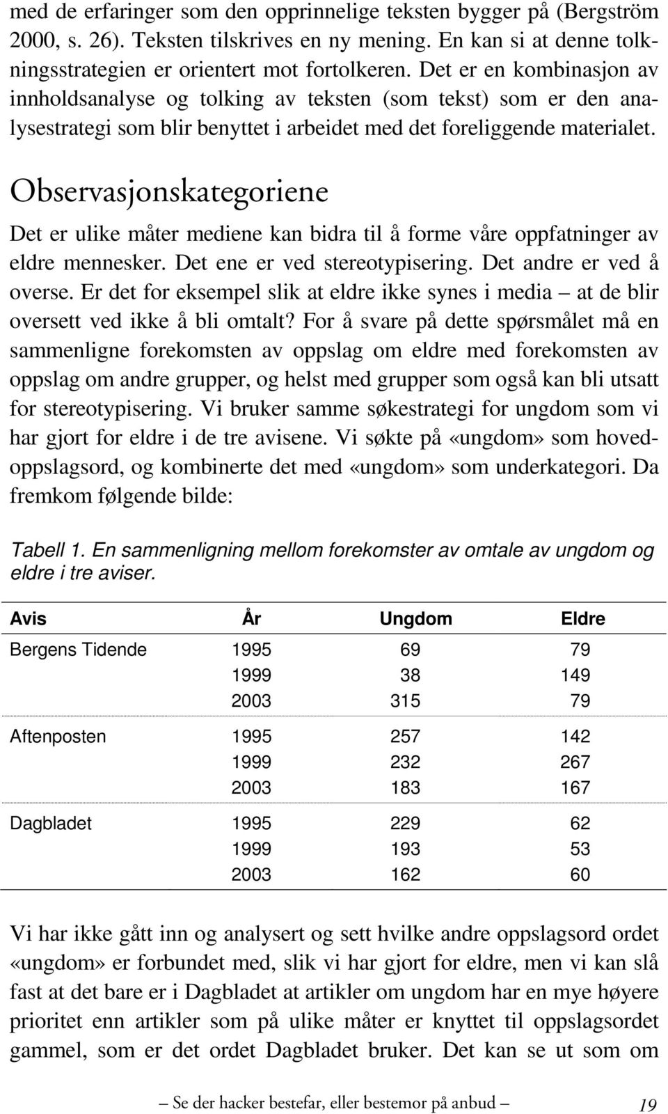 Observasjonskategoriene Det er ulike måter mediene kan bidra til å forme våre oppfatninger av eldre mennesker. Det ene er ved stereotypisering. Det andre er ved å overse.