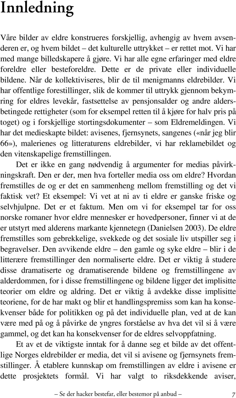 Vi har offentlige forestillinger, slik de kommer til uttrykk gjennom bekymring for eldres levekår, fastsettelse av pensjonsalder og andre aldersbetingede rettigheter (som for eksempel retten til å