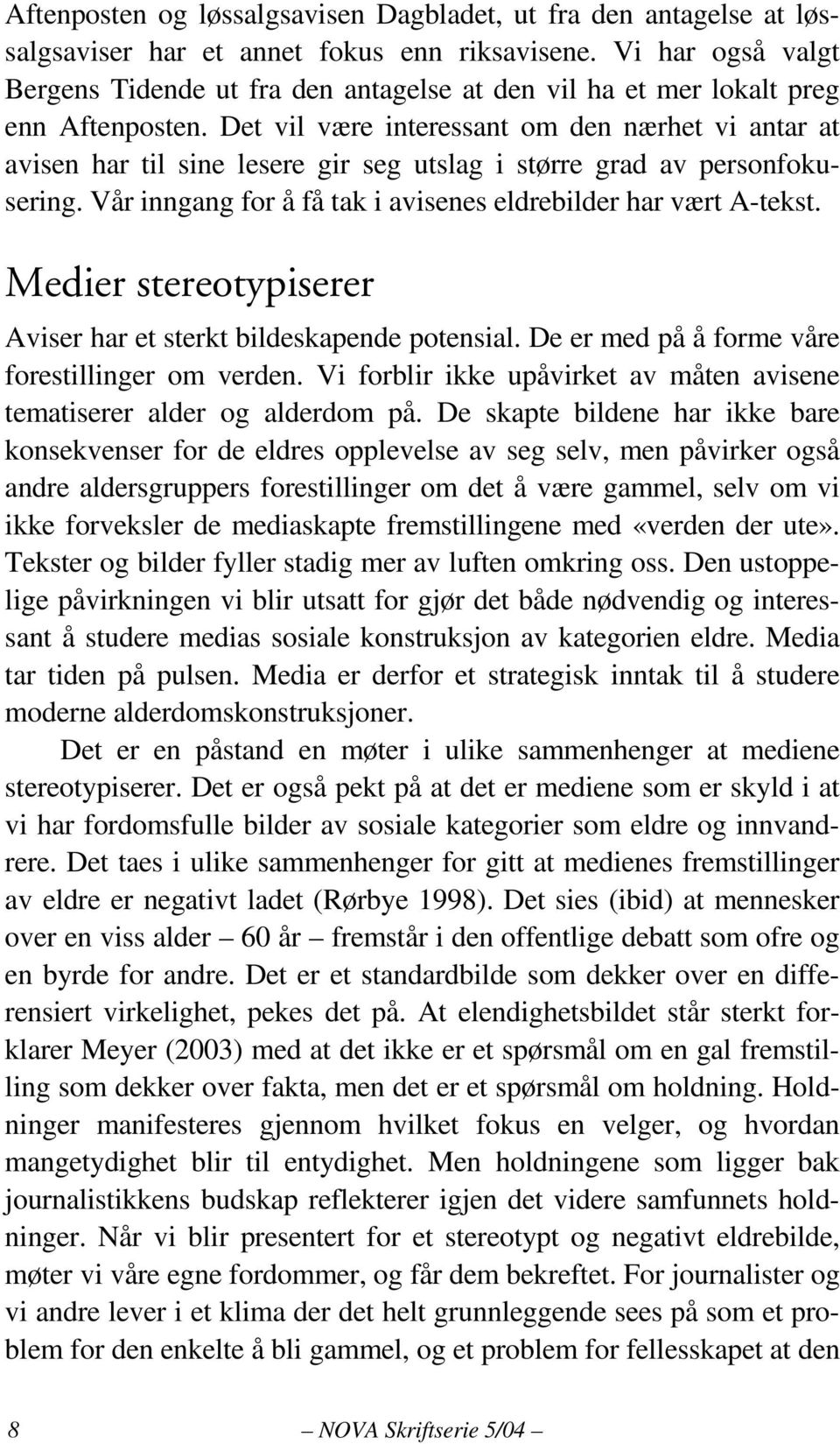 Det vil være interessant om den nærhet vi antar at avisen har til sine lesere gir seg utslag i større grad av personfokusering. Vår inngang for å få tak i avisenes eldrebilder har vært A-tekst.