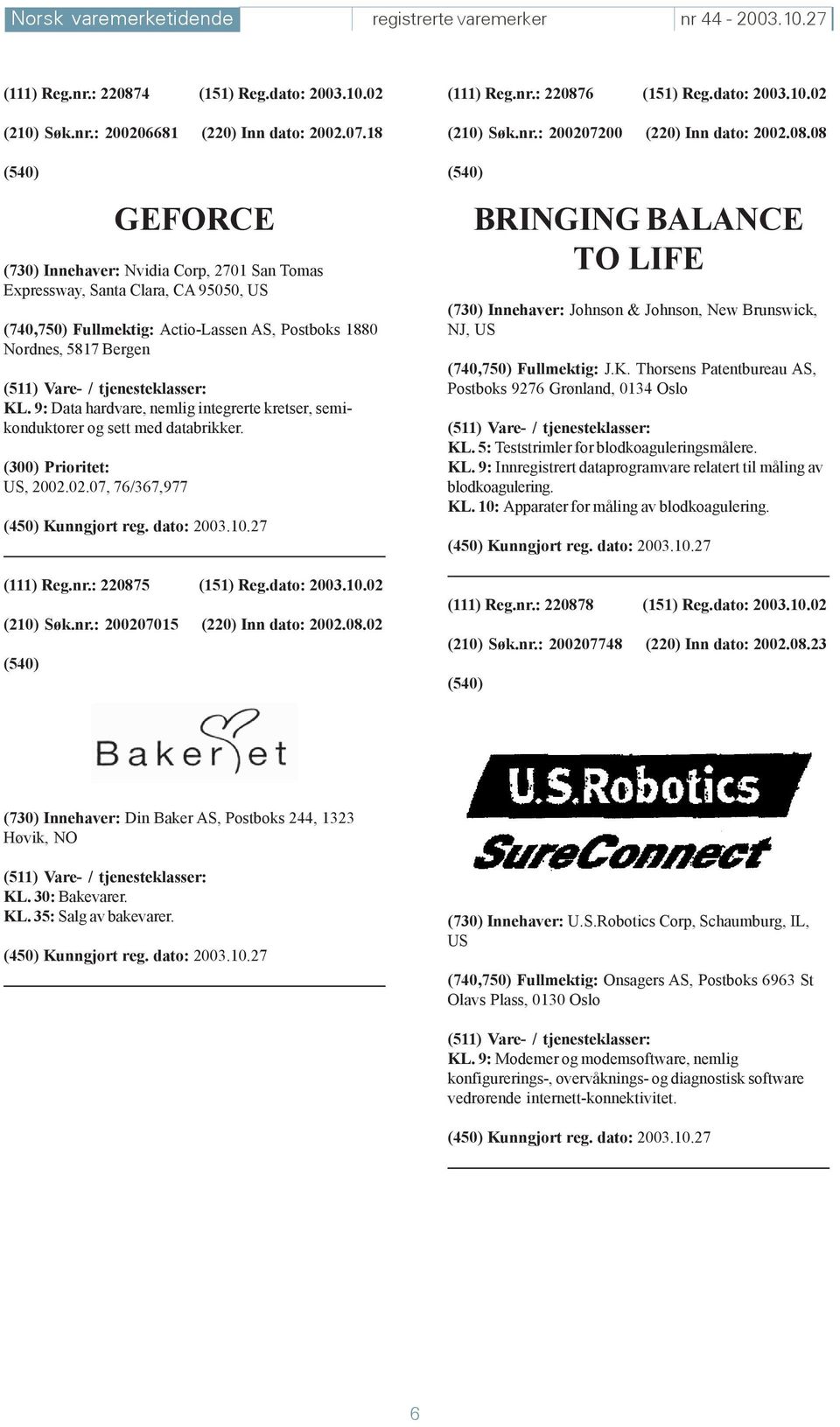 9: Data hardvare, nemlig integrerte kretser, semikonduktorer og sett med databrikker. US, 2002.02.07, 76/367,977 (111) Reg.nr.: 220875 (151) Reg.dato: 2003.10.02 (210) Søk.nr.: 200207015 (220) Inn dato: 2002.