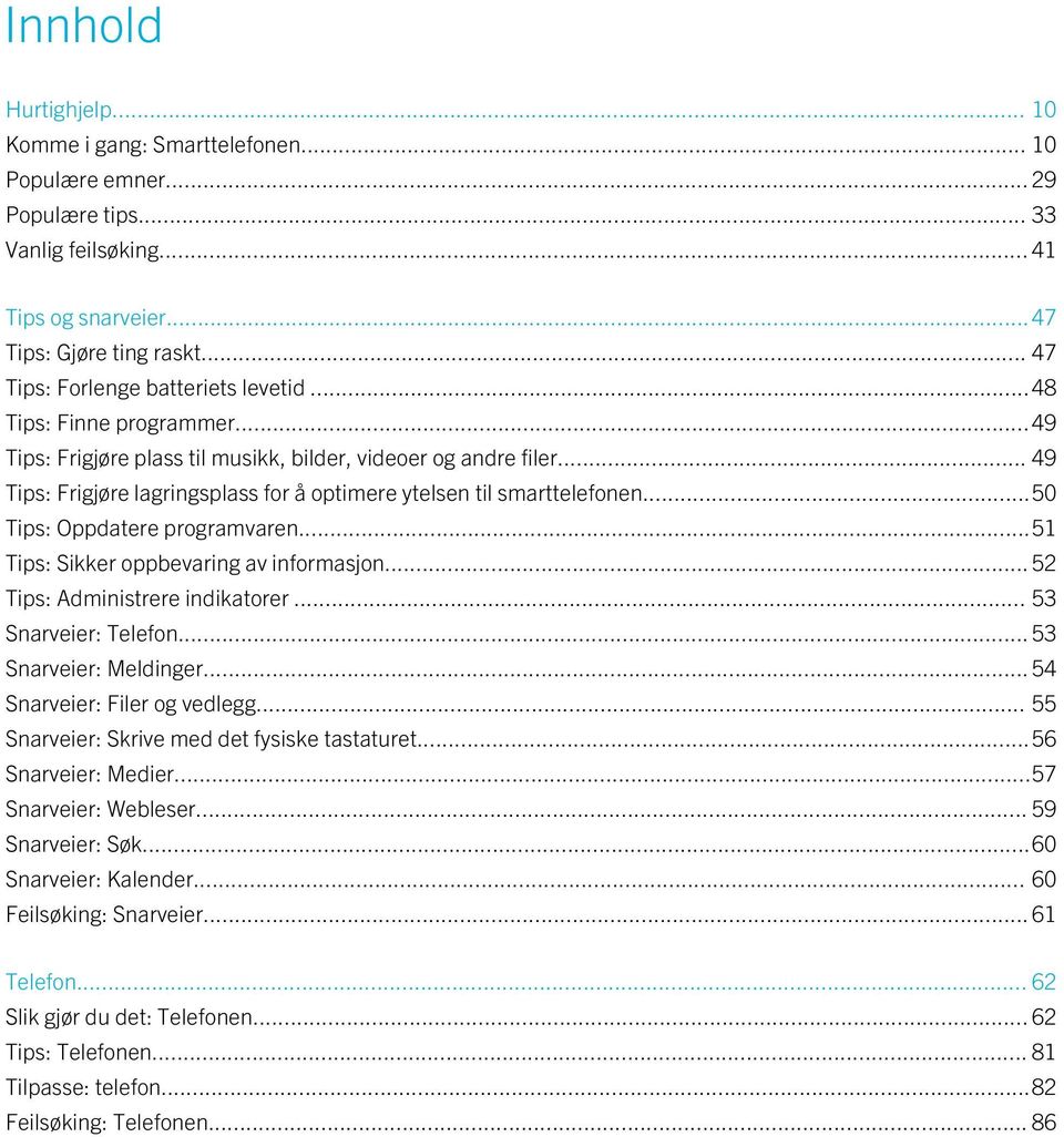 .. 49 Tips: Frigjøre lagringsplass for å optimere ytelsen til smarttelefonen...50 Tips: Oppdatere programvaren...51 Tips: Sikker oppbevaring av informasjon...52 Tips: Administrere indikatorer.