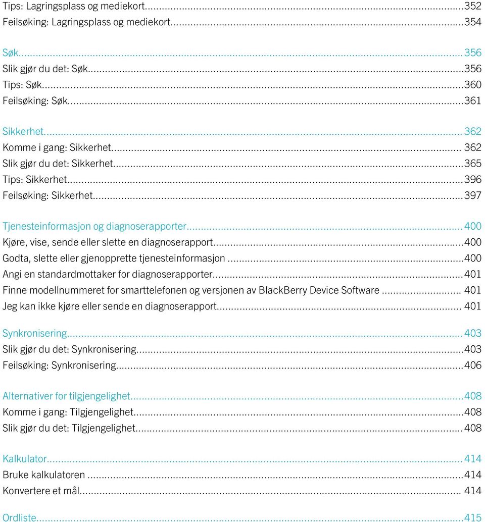 ..400 Godta, slette eller gjenopprette tjenesteinformasjon...400 Angi en standardmottaker for diagnoserapporter...401 Finne modellnummeret for smarttelefonen og versjonen av BlackBerry Device Software.