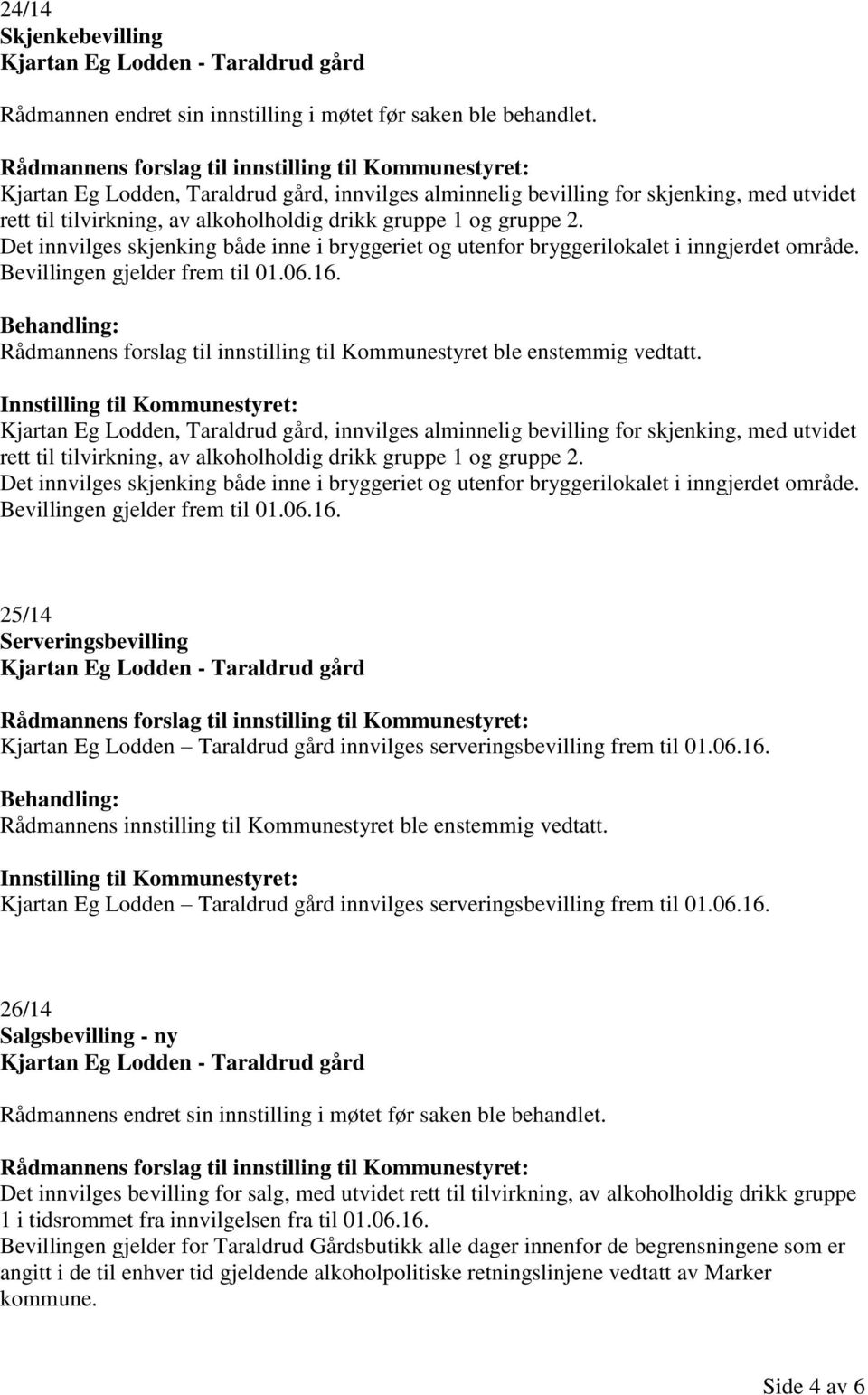 Det innvilges skjenking både inne i bryggeriet og utenfor bryggerilokalet i inngjerdet område. Bevillingen gjelder frem til 01.06.16.