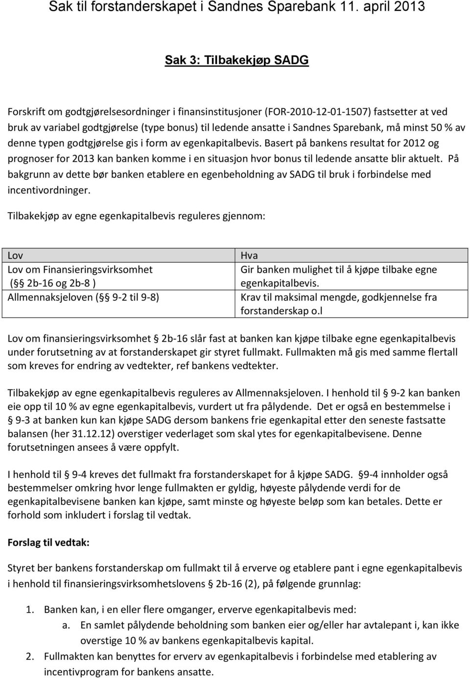 Basert på bankens resultat for 2012 og prognoser for 2013 kan banken komme i en situasjon hvor bonus til ledende ansatte blir aktuelt.