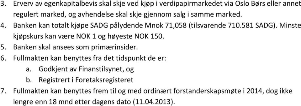 5. Banken skal ansees som primærinsider. 6. Fullmakten kan benyttes fra det tidspunkt de er: a. Godkjent av Finanstilsynet, og b.