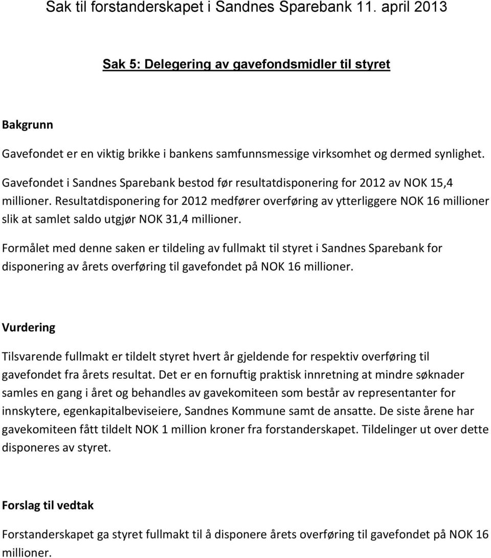 Resultatdisponering for 2012 medfører overføring av ytterliggere NOK 16 millioner slik at samlet saldo utgjør NOK 31,4 millioner.