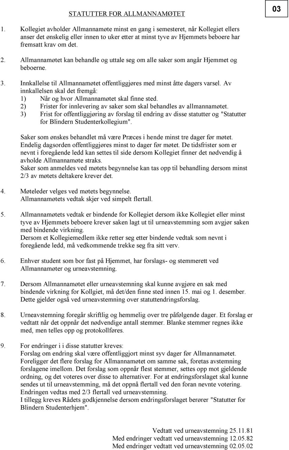 Allmannamøtet kan behandle og uttale seg om alle saker som angår Hjemmet og beboerne. 3. Innkallelse til Allmannamøtet offentliggjøres med minst åtte dagers varsel.