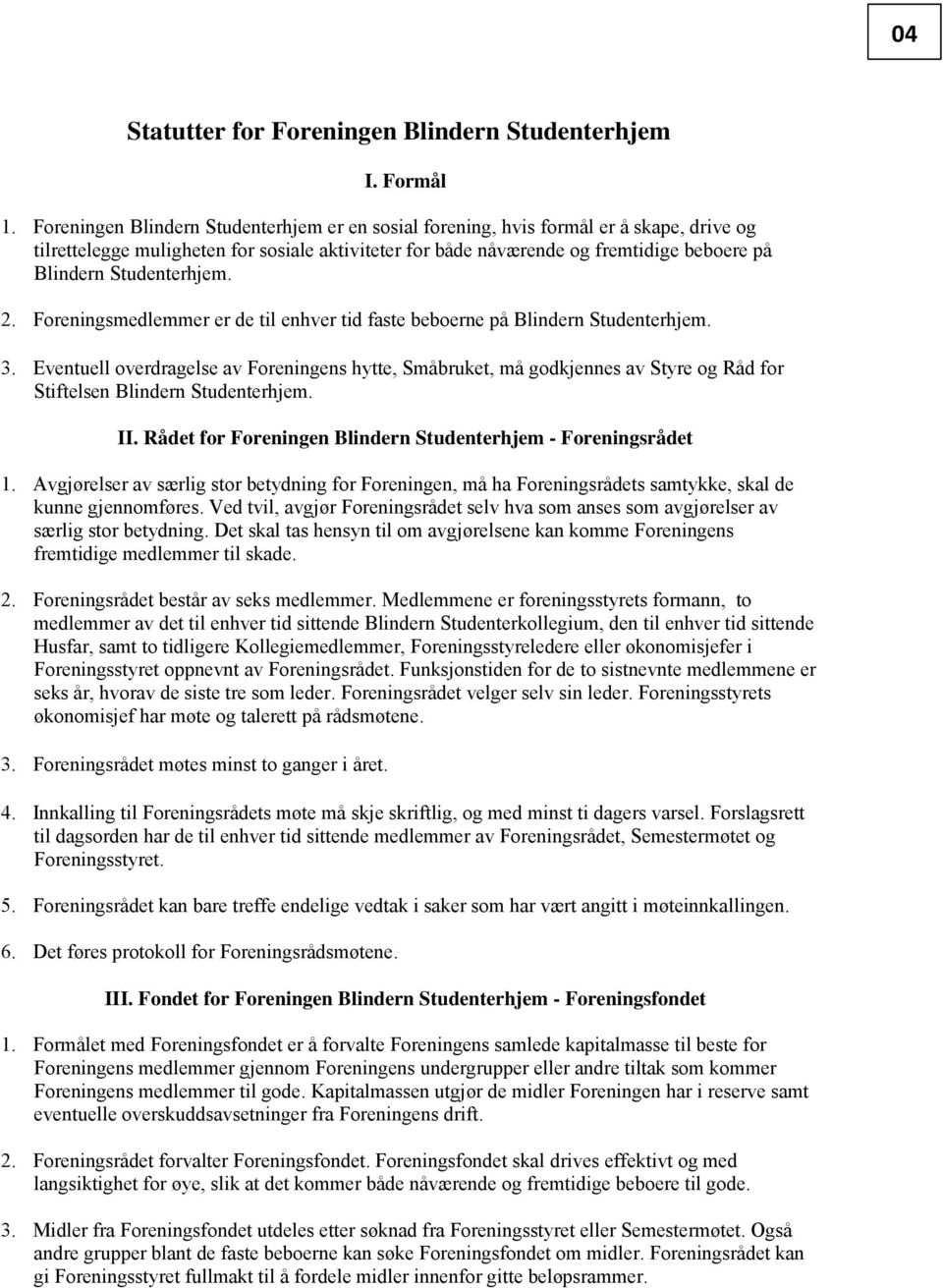 Studenterhjem. 2. Foreningsmedlemmer er de til enhver tid faste beboerne på Blindern Studenterhjem. 3.