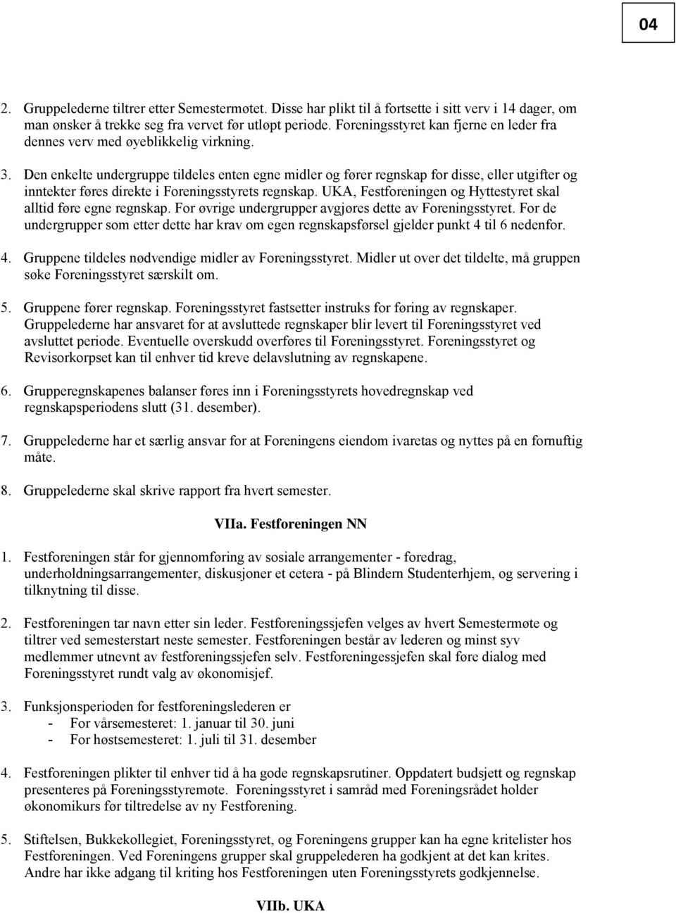 Den enkelte undergruppe tildeles enten egne midler og fører regnskap for disse, eller utgifter og inntekter føres direkte i Foreningsstyrets regnskap.