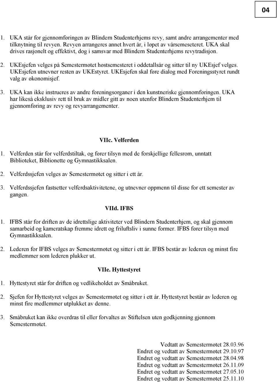 UKEsjefen utnevner resten av UKEstyret. UKEsjefen skal føre dialog med Foreningsstyret rundt valg av økonomisjef. 3.