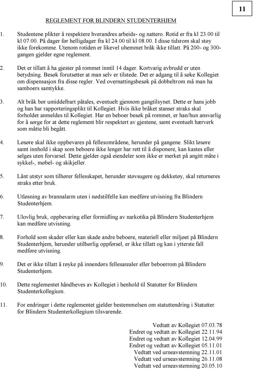 Besøk forutsetter at man selv er tilstede. Det er adgang til å søke Kollegiet om dispensasjon fra disse regler. Ved overnattingsbesøk på dobbeltrom må man ha samboers samtykke. 3.