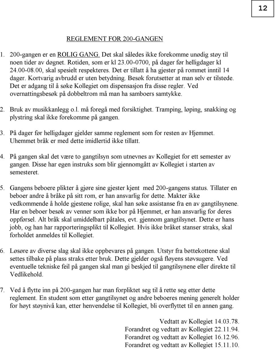 Det er adgang til å søke Kollegiet om dispensasjon fra disse regler. Ved overnattingsbesøk på dobbeltrom må man ha samboers samtykke. 2. Bruk av musikkanlegg o.l. må foregå med forsiktighet.