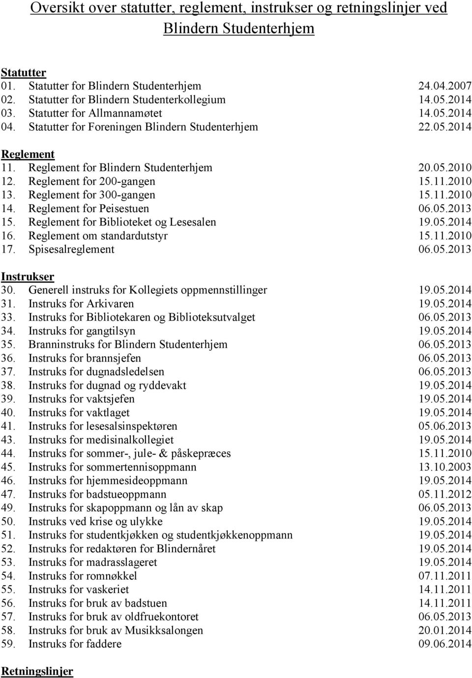 Reglement for Blindern Studenterhjem 20.05.2010 12. Reglement for 200-gangen 15.11.2010 13. Reglement for 300-gangen 15.11.2010 14. Reglement for Peisestuen 06.05.2013 15.