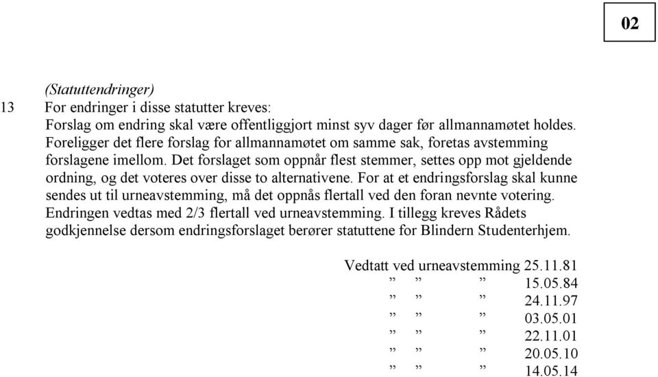 Det forslaget som oppnår flest stemmer, settes opp mot gjeldende ordning, og det voteres over disse to alternativene.