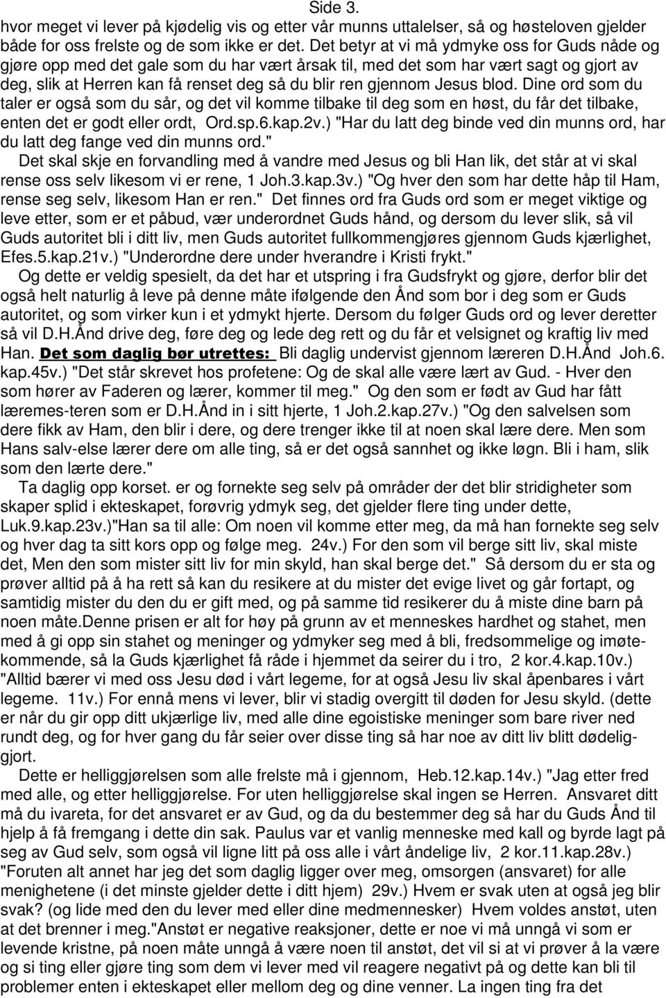 Jesus blod. Dine ord som du taler er også som du sår, og det vil komme tilbake til deg som en høst, du får det tilbake, enten det er godt eller ordt, Ord.sp.6.kap.2v.