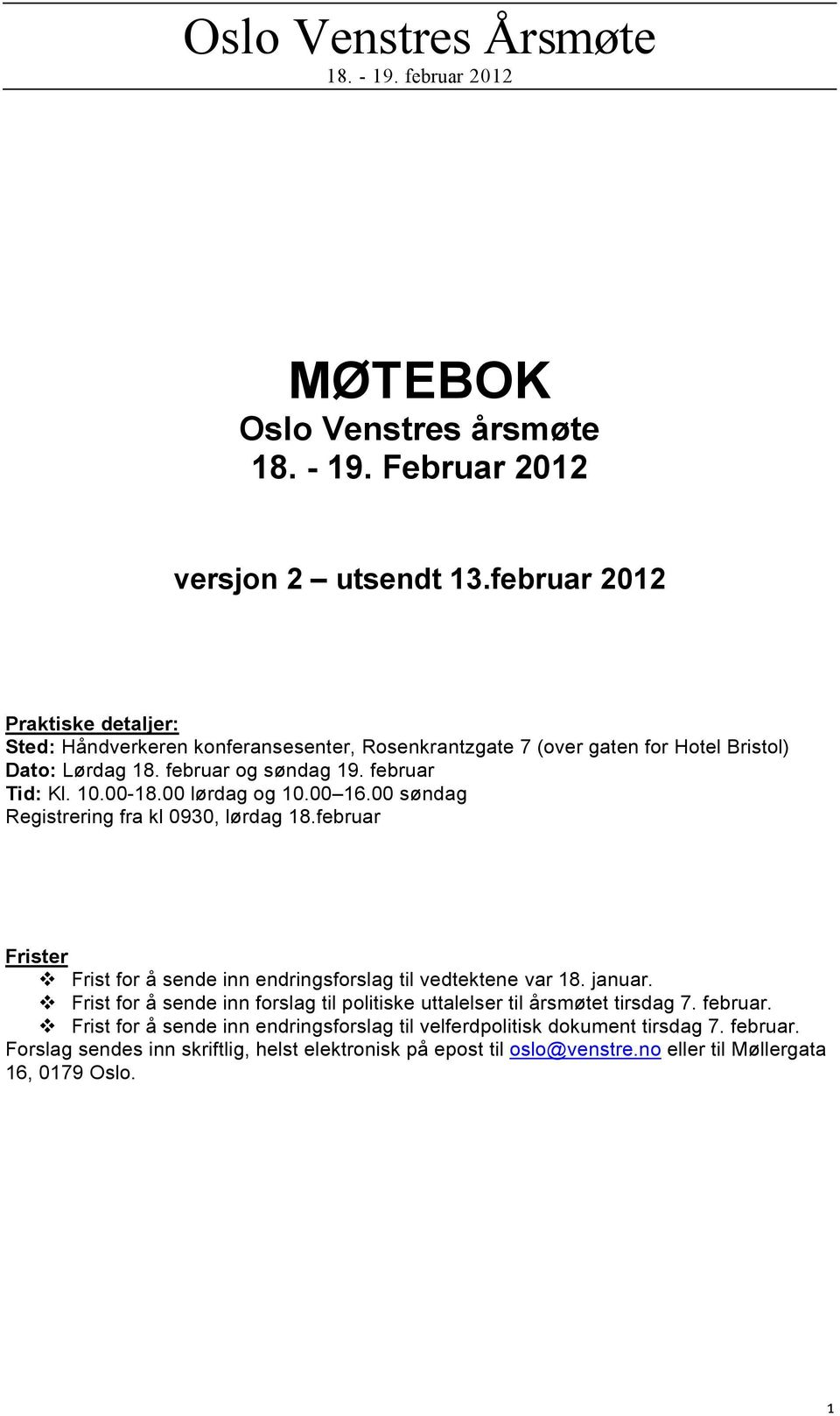 10.00-18.00 lørdag og 10.00 16.00 søndag Registrering fra kl 0930, lørdag 18.februar Frister! Frist for å sende inn endringsforslag til vedtektene var 18. januar.