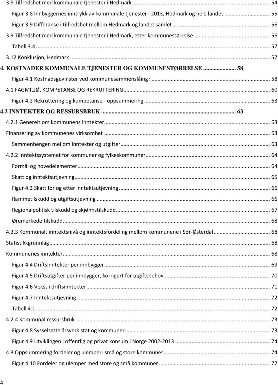 KOSTNADER KOMMUNALE TJENESTER OG KOMMUNESTØRRELSE... 58 Figur 4.1 Kostnadsgevinster ved kommunesammenslåing?... 58 4.1 FAGMILJØ, KOMPETANSE OG REKRUTTERING... 60 Figur 4.