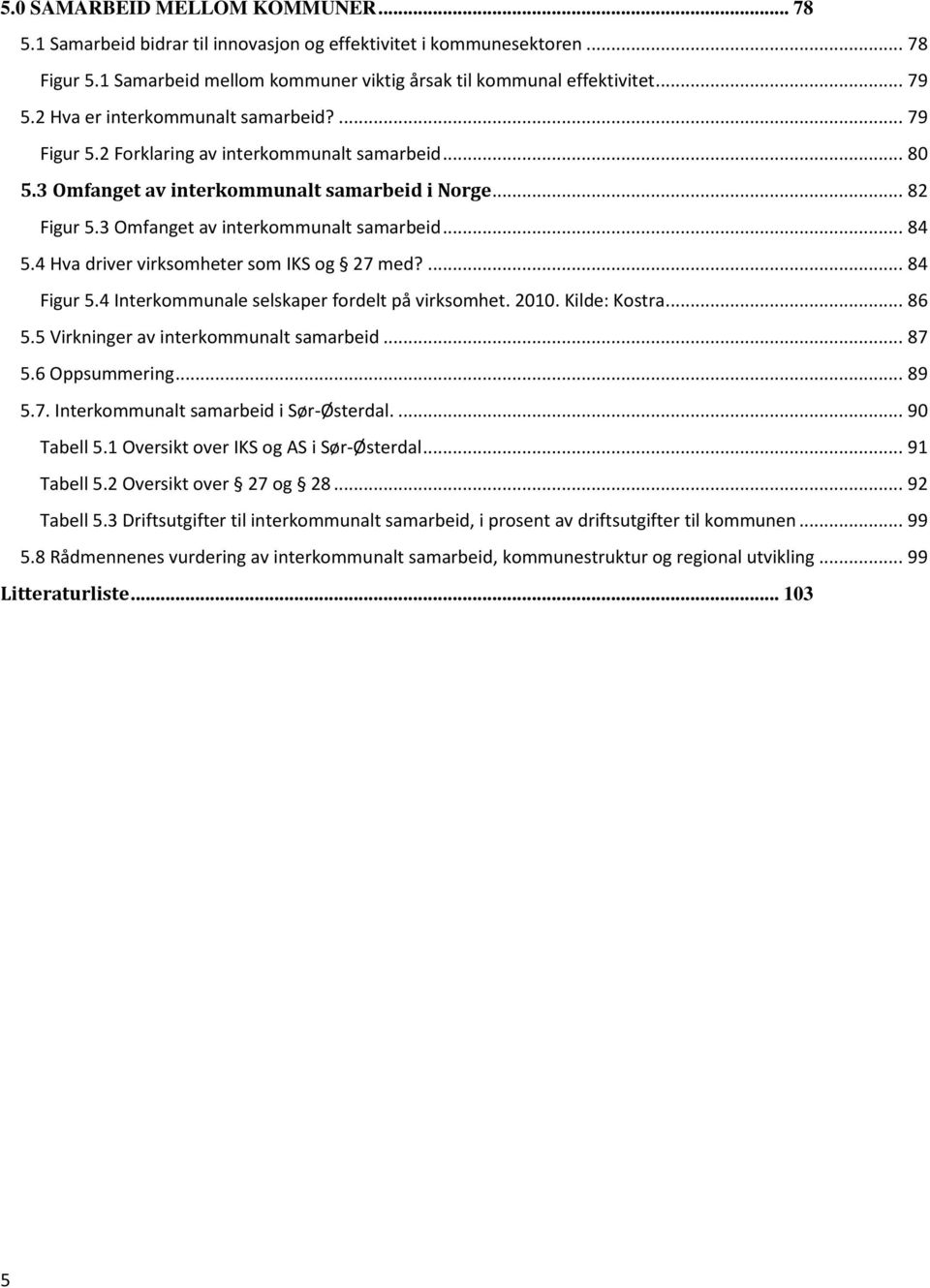 4 Hva driver virksomheter som IKS og 27 med?... 84 Figur 5.4 Interkommunale selskaper fordelt på virksomhet. 2010. Kilde: Kostra... 86 5.5 Virkninger av interkommunalt samarbeid... 87 5.