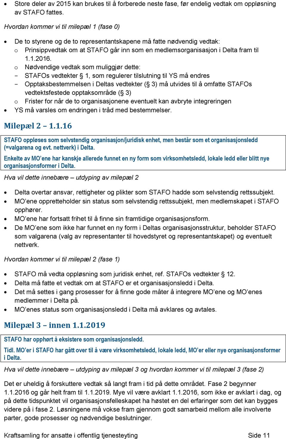 o Nødvendige vedtak som muliggjør dette: - STAFOs vedtekter 1, som regulerer tilslutning til YS må endres - Opptaksbestemmelsen i Deltas vedtekter ( 3) må utvides til å omfatte STAFOs vedtektsfestede