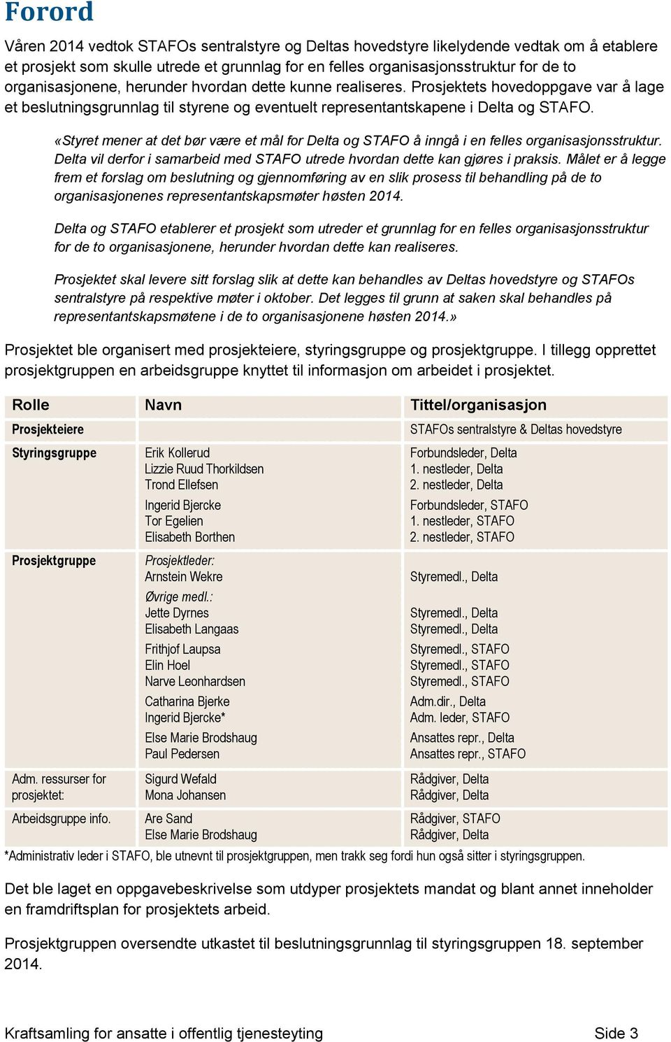 «Styret mener at det bør være et mål for Delta og STAFO å inngå i en felles organisasjonsstruktur. Delta vil derfor i samarbeid med STAFO utrede hvordan dette kan gjøres i praksis.