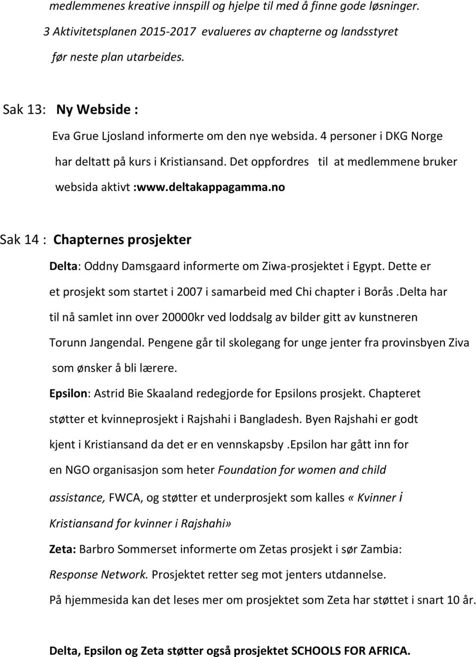 deltakappagamma.no Sak 14 : Chapternes prosjekter Delta: Oddny Damsgaard informerte om Ziwa-prosjektet i Egypt. Dette er et prosjekt som startet i 2007 i samarbeid med Chi chapter i Borås.