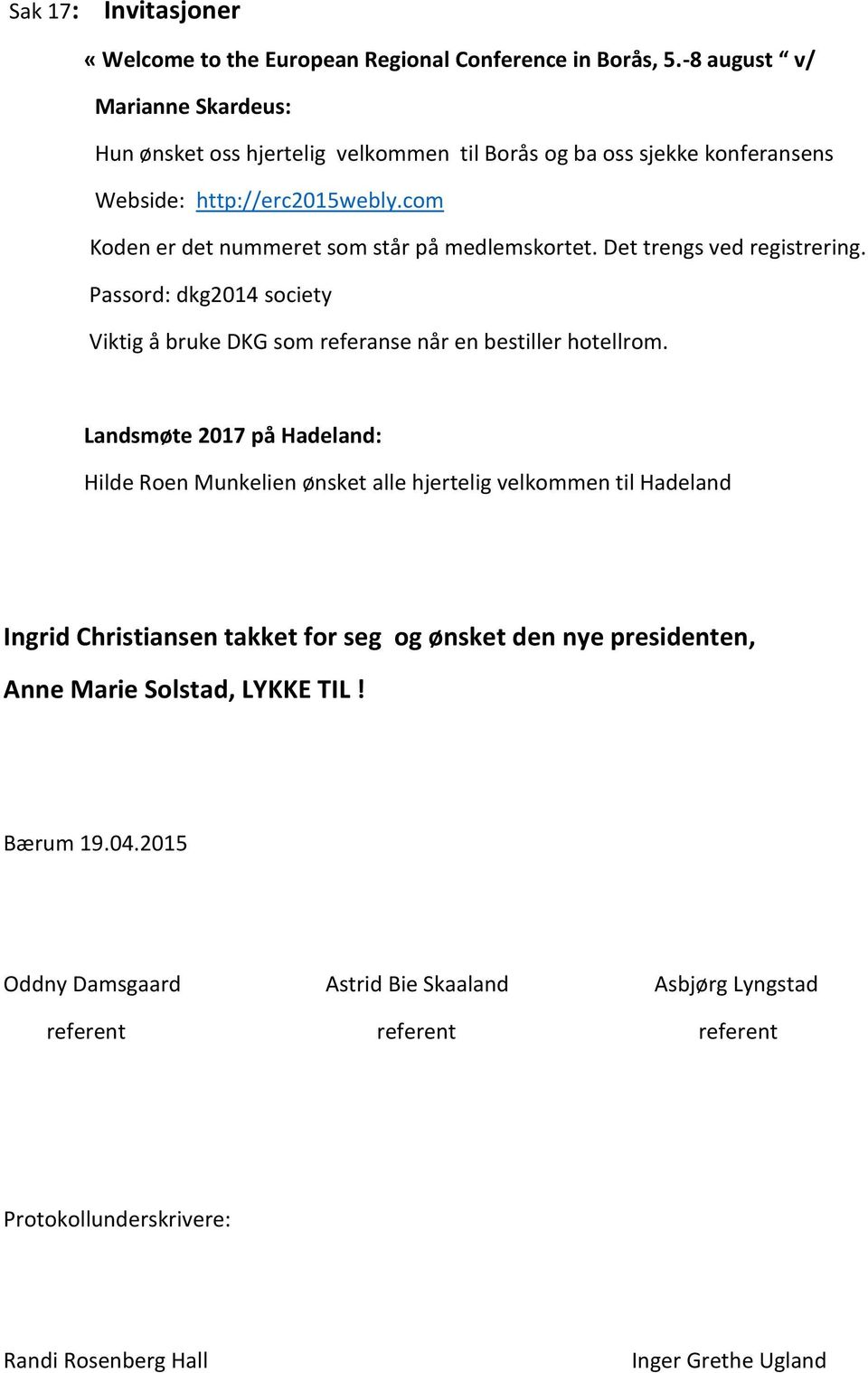 com Koden er det nummeret som står på medlemskortet. Det trengs ved registrering. Passord: dkg2014 society Viktig å bruke DKG som referanse når en bestiller hotellrom.