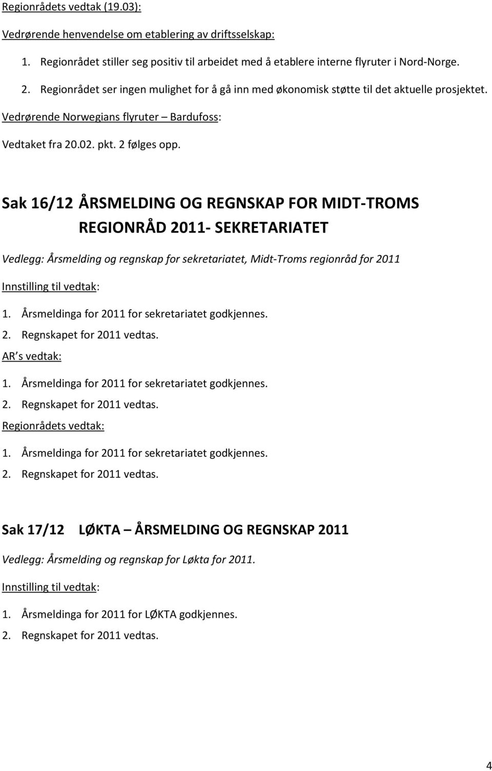 Sak 16/12 ÅRSMELDING OG REGNSKAP FOR MIDT-TROMS REGIONRÅD 2011- SEKRETARIATET Vedlegg: Årsmelding og regnskap for sekretariatet, Midt-Troms regionråd for 2011 Innstilling til vedtak: 1.