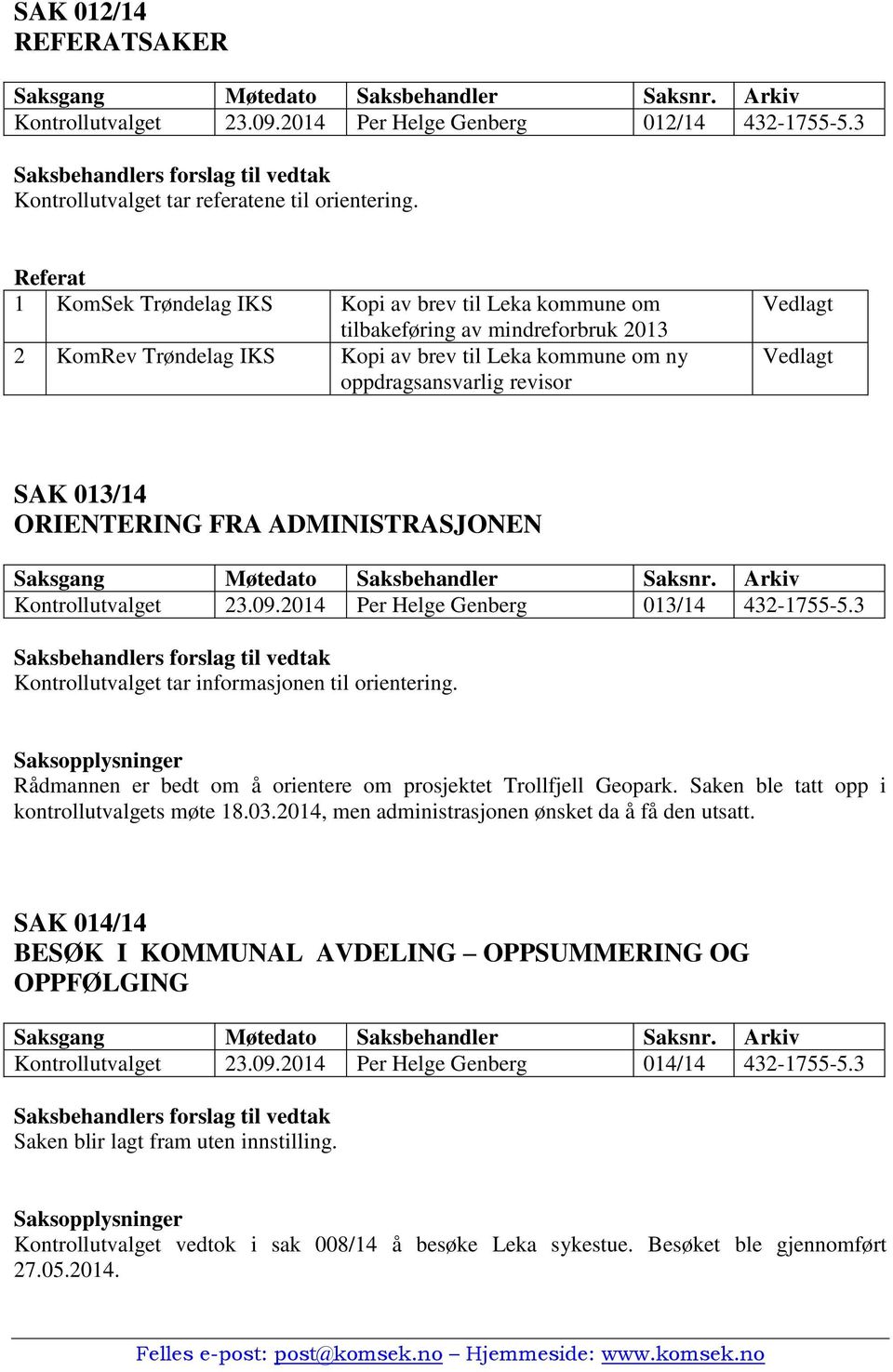 Vedlagt SAK 013/14 ORIENTERING FRA ADMINISTRASJONEN Kontrollutvalget 23.09.2014 Per Helge Genberg 013/14 432-1755-5.3 Kontrollutvalget tar informasjonen til orientering.