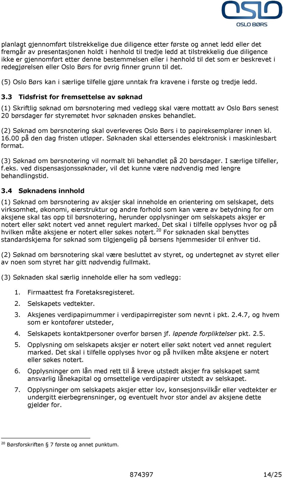 (5) Oslo Børs kan i særlige tilfelle gjøre unntak fra kravene i første og tredje ledd. 3.