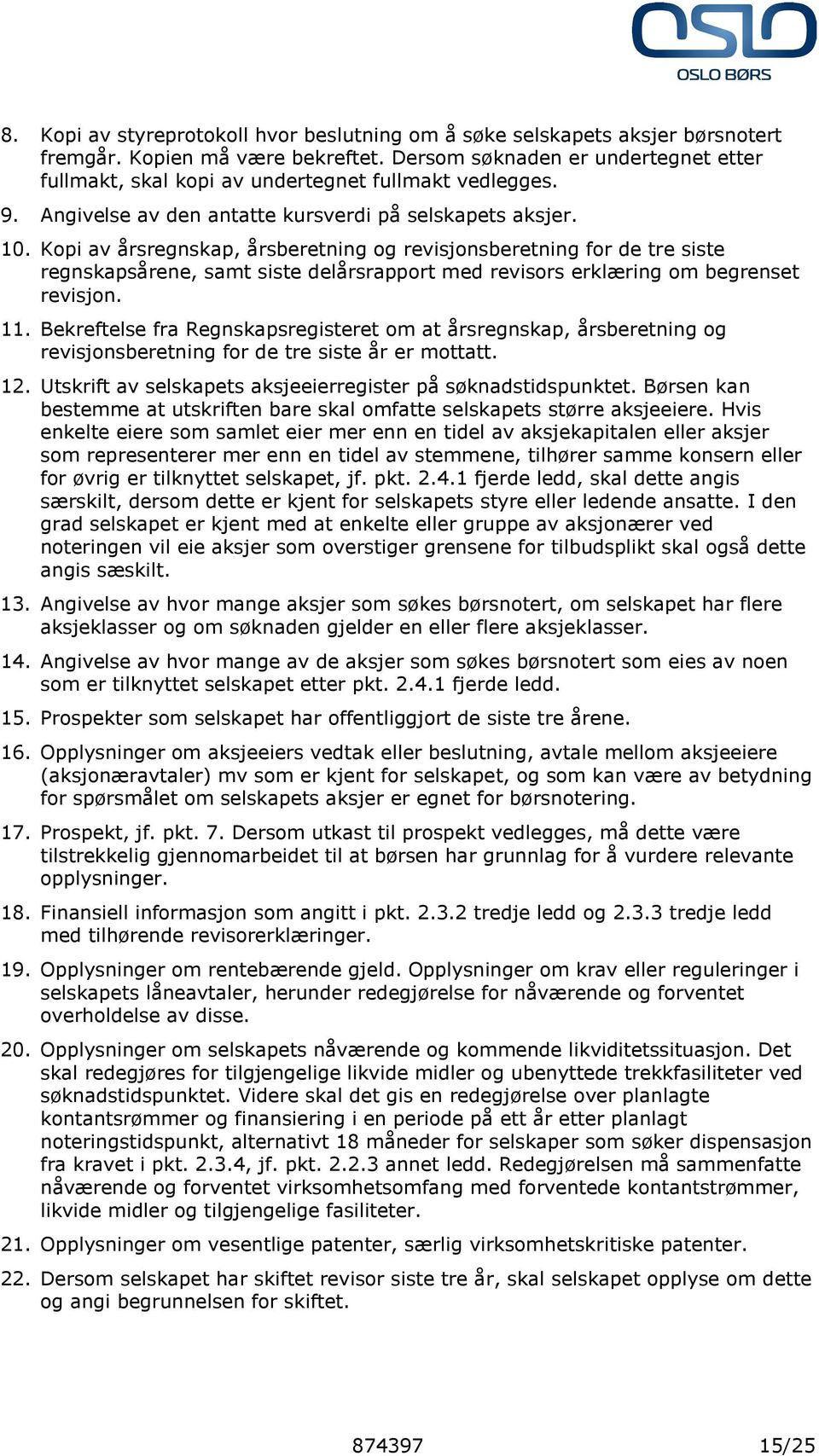 Kopi av årsregnskap, årsberetning og revisjonsberetning for de tre siste regnskapsårene, samt siste delårsrapport med revisors erklæring om begrenset revisjon. 11.