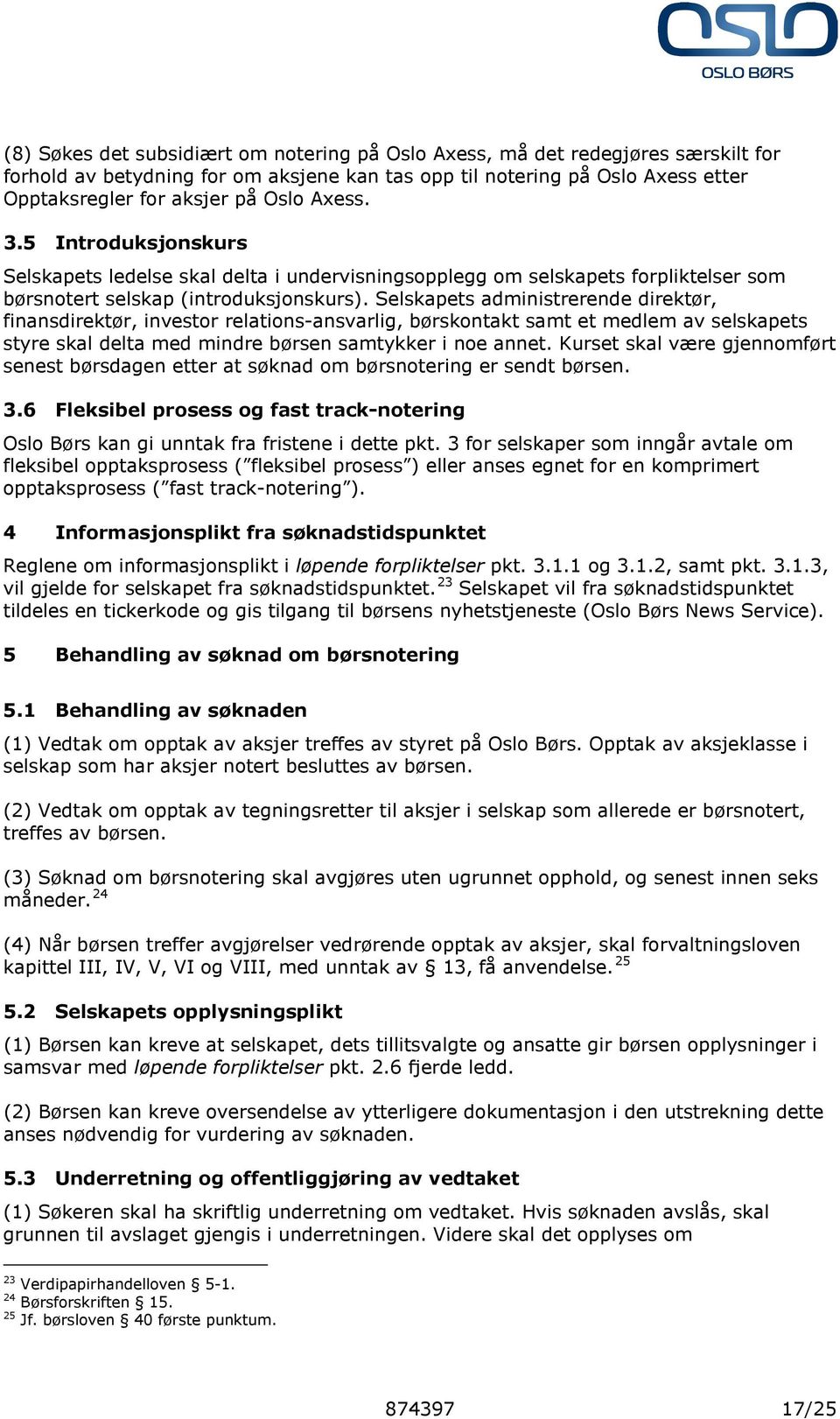 Selskapets administrerende direktør, finansdirektør, investor relations-ansvarlig, børskontakt samt et medlem av selskapets styre skal delta med mindre børsen samtykker i noe annet.