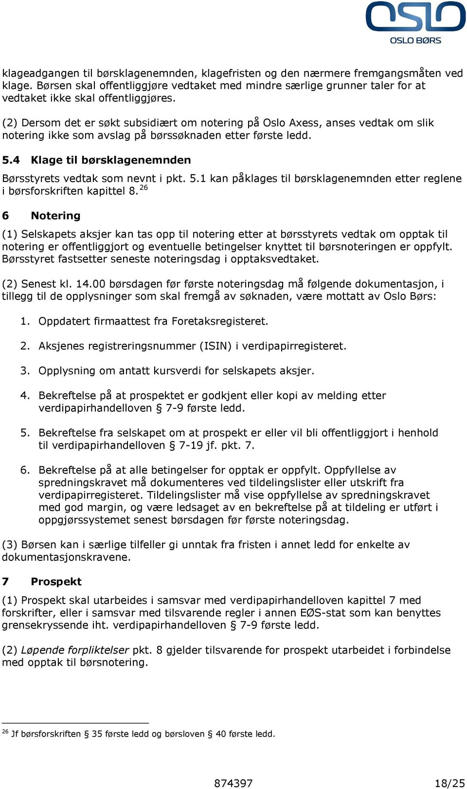 (2) Dersom det er søkt subsidiært om notering på Oslo Axess, anses vedtak om slik notering ikke som avslag på børssøknaden etter første ledd. 5.