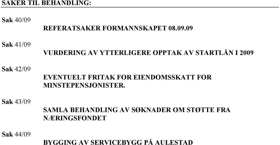 09 VURDERING AV YTTERLIGERE OPPTAK AV STARTLÅN I 2009 EVENTUELT FRITAK FOR