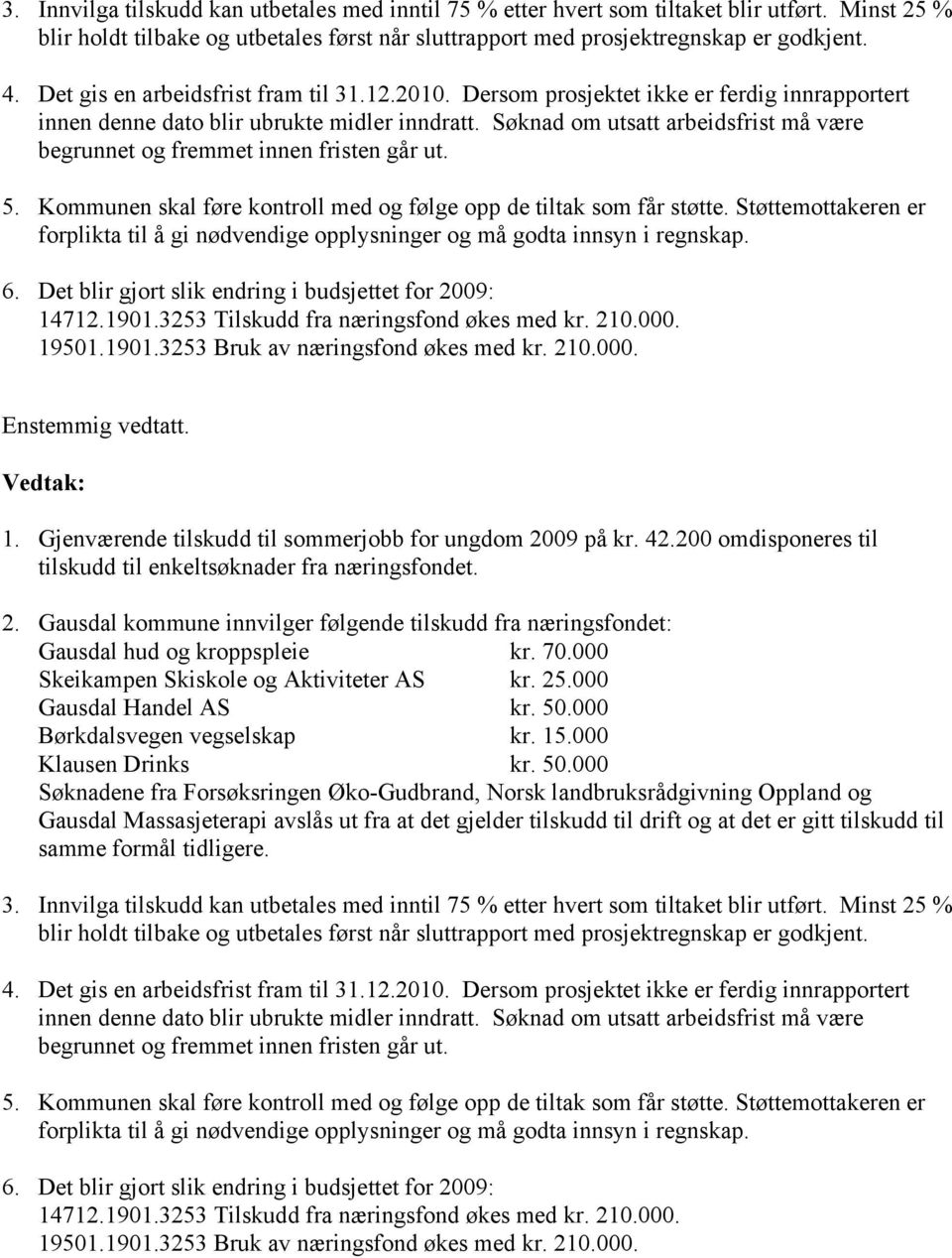 Søknad om utsatt arbeidsfrist må være begrunnet og fremmet innen fristen går ut. 5. Kommunen skal føre kontroll med og følge opp de tiltak som får støtte.