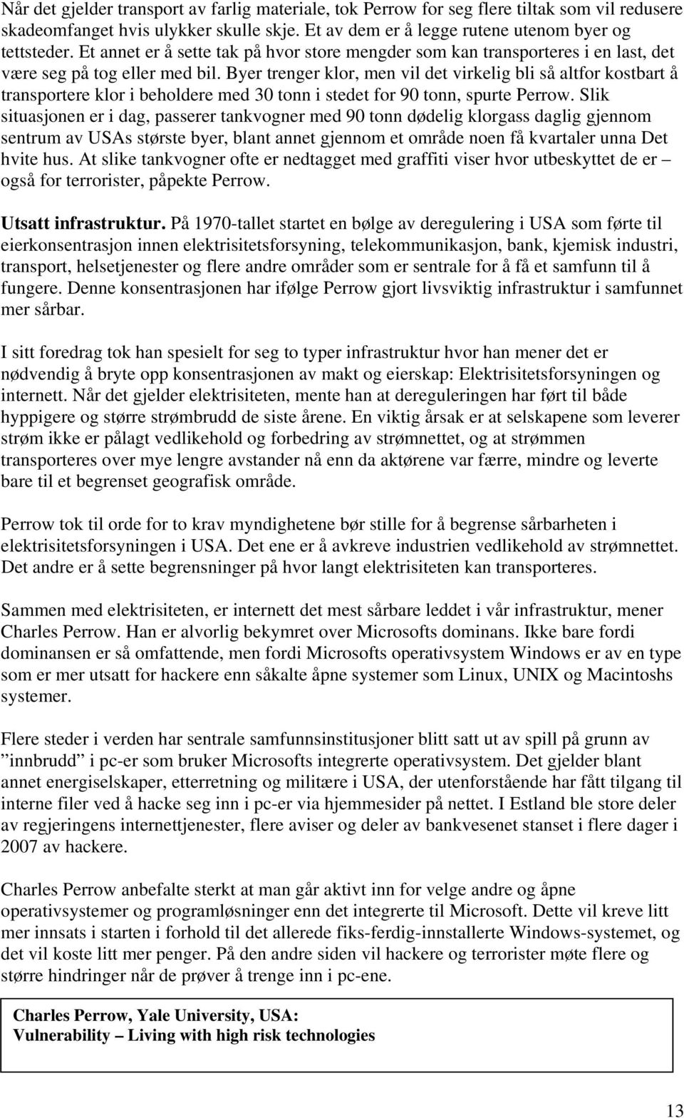 Byer trenger klor, men vil det virkelig bli så altfor kostbart å transportere klor i beholdere med 30 tonn i stedet for 90 tonn, spurte Perrow.