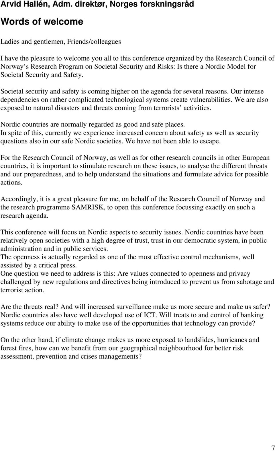 Research Program on Societal Security and Risks: Is there a Nordic Model for Societal Security and Safety. Societal security and safety is coming higher on the agenda for several reasons.