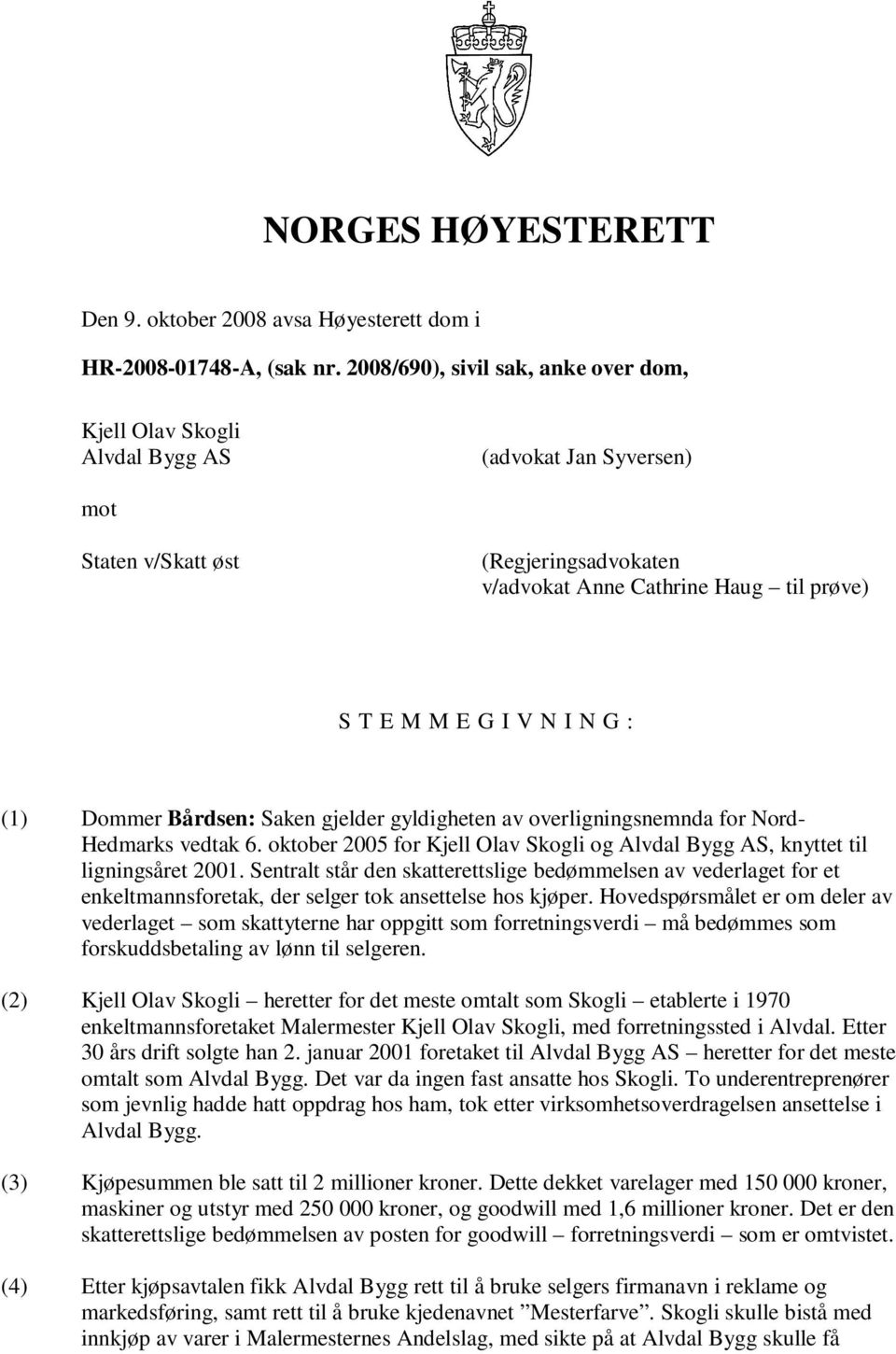 N G : (1) Dommer Bårdsen: Saken gjelder gyldigheten av overligningsnemnda for Nord- Hedmarks vedtak 6. oktober 2005 for Kjell Olav Skogli og Alvdal Bygg AS, knyttet til ligningsåret 2001.