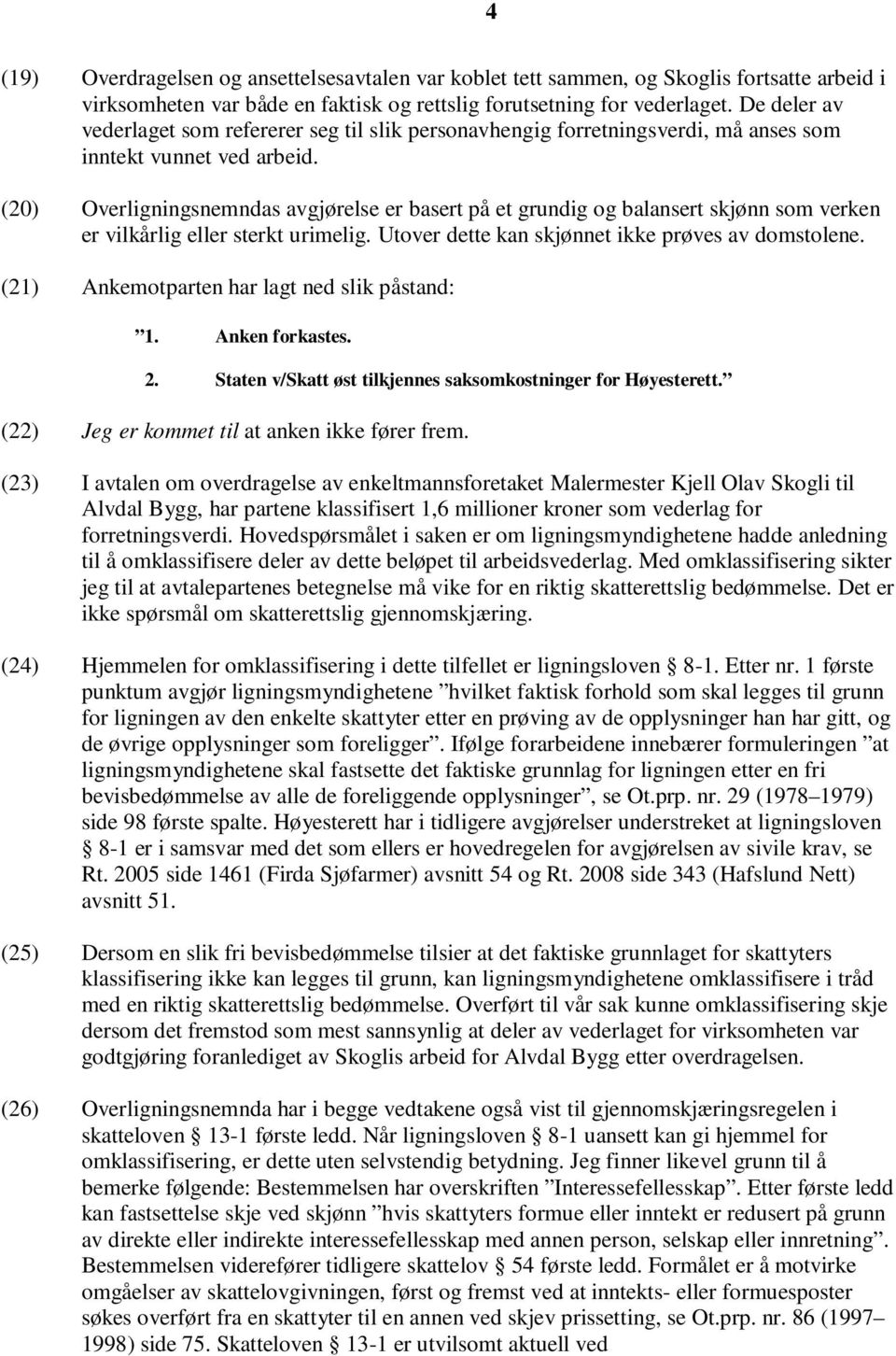 (20) Overligningsnemndas avgjørelse er basert på et grundig og balansert skjønn som verken er vilkårlig eller sterkt urimelig. Utover dette kan skjønnet ikke prøves av domstolene.