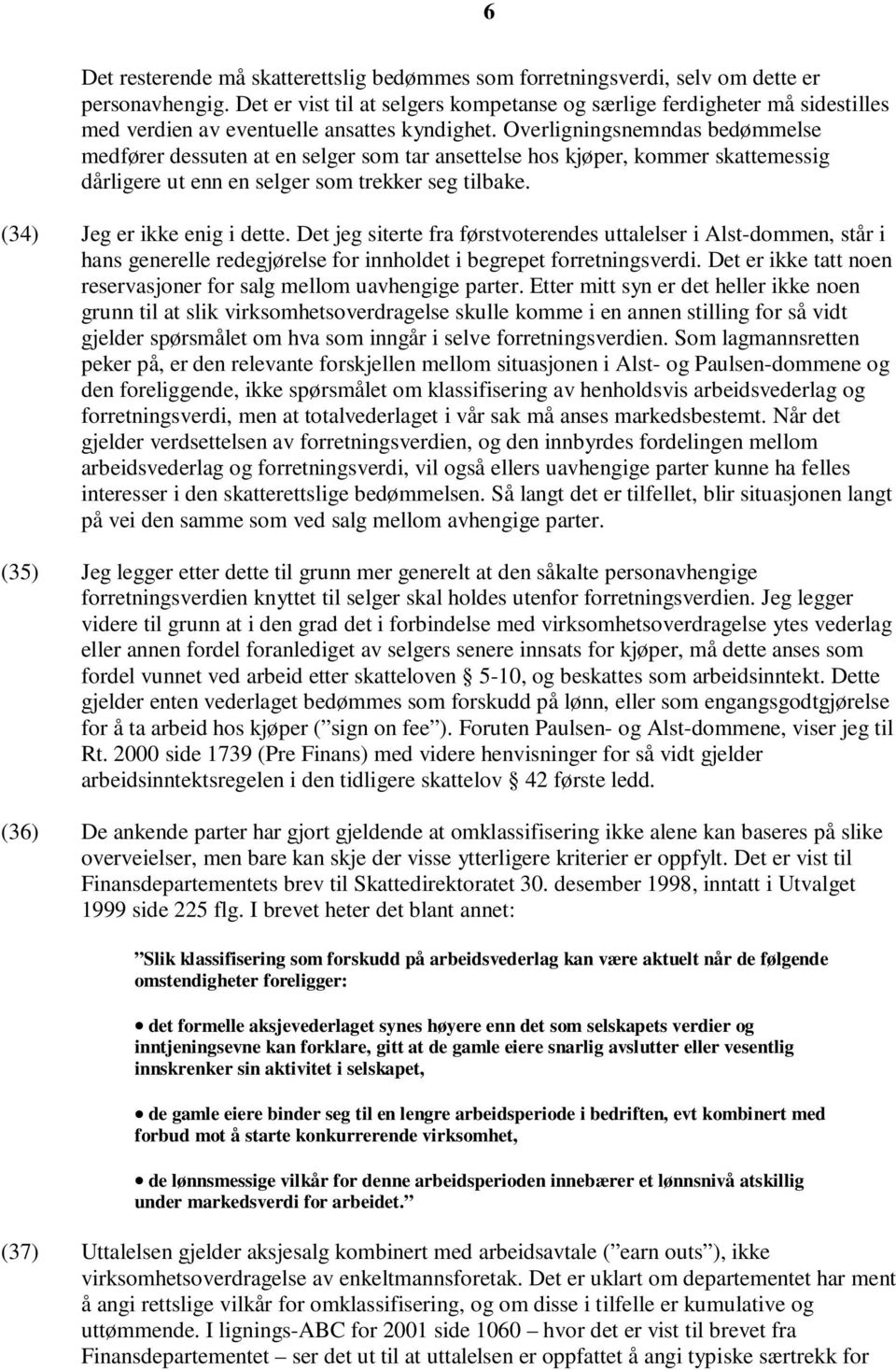 Overligningsnemndas bedømmelse medfører dessuten at en selger som tar ansettelse hos kjøper, kommer skattemessig dårligere ut enn en selger som trekker seg tilbake. (34) Jeg er ikke enig i dette.