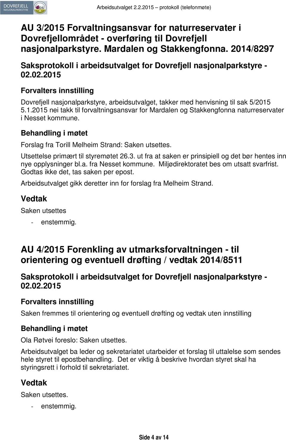 Forslag fra Torill Melheim Strand: Saken utsettes. Utsettelse primært til styremøtet 26.3. ut fra at saken er prinsipiell og det bør hentes inn nye opplysninger bl.a. fra Nesset kommune.