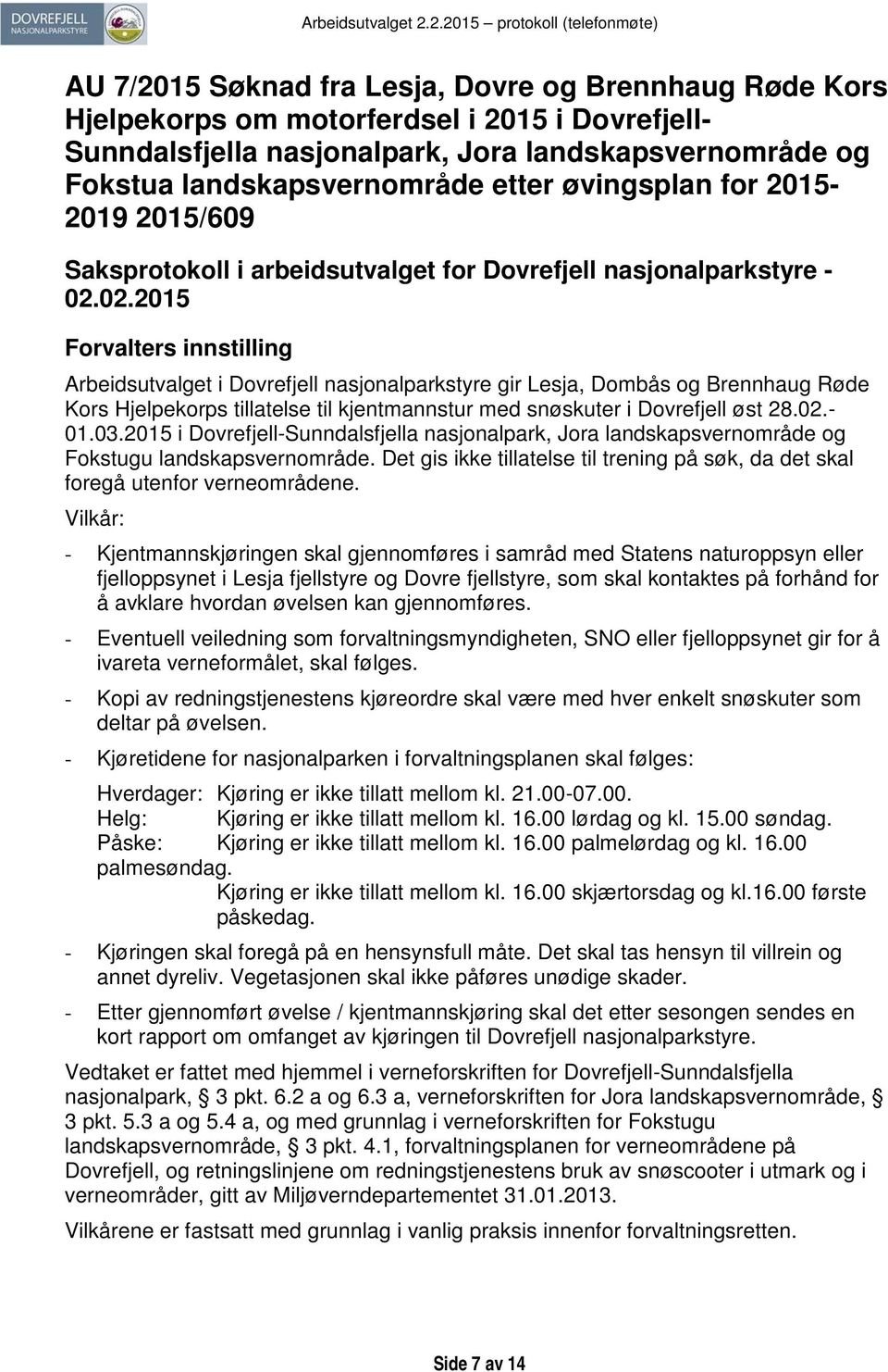 - 01.03.2015 i Dovrefjell-Sunndalsfjella nasjonalpark, Jora landskapsvernområde og Fokstugu landskapsvernområde. Det gis ikke tillatelse til trening på søk, da det skal foregå utenfor verneområdene.