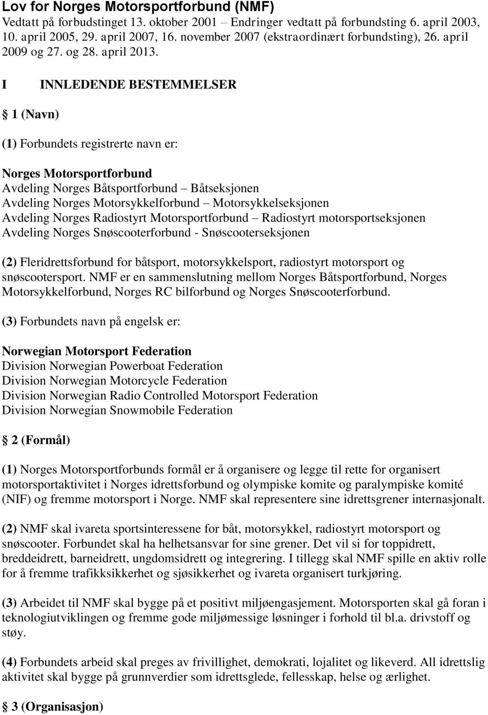 I INNLEDENDE BESTEMMELSER 1 (Navn) (1) Forbundets registrerte navn er: Norges Motorsportforbund Avdeling Norges Båtsportforbund Båtseksjonen Avdeling Norges Motorsykkelforbund Motorsykkelseksjonen