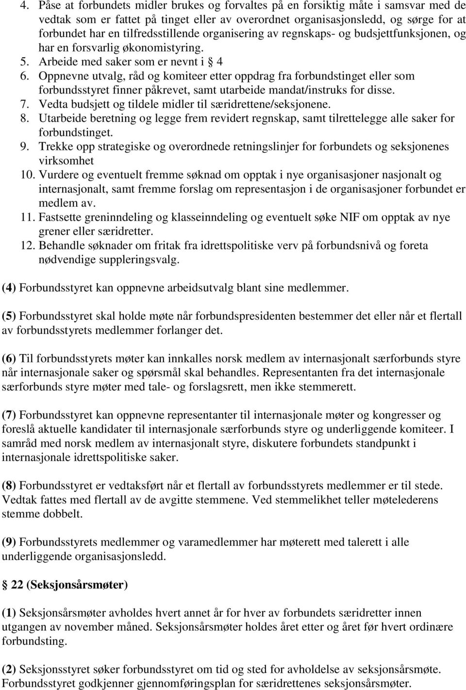 Oppnevne utvalg, råd og komiteer etter oppdrag fra forbundstinget eller som forbundsstyret finner påkrevet, samt utarbeide mandat/instruks for disse. 7.