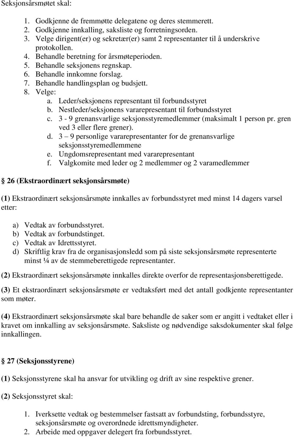 Behandle handlingsplan og budsjett. 8. Velge: a. Leder/seksjonens representant til forbundsstyret b. Nestleder/seksjonens vararepresentant til forbundsstyret c.