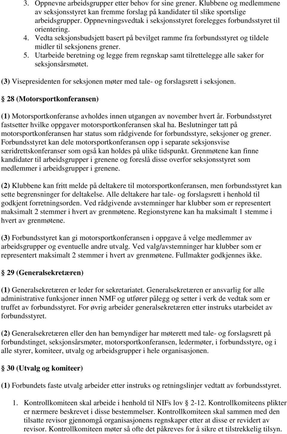 Utarbeide beretning og legge frem regnskap samt tilrettelegge alle saker for seksjonsårsmøtet. (3) Visepresidenten for seksjonen møter med tale- og forslagsrett i seksjonen.