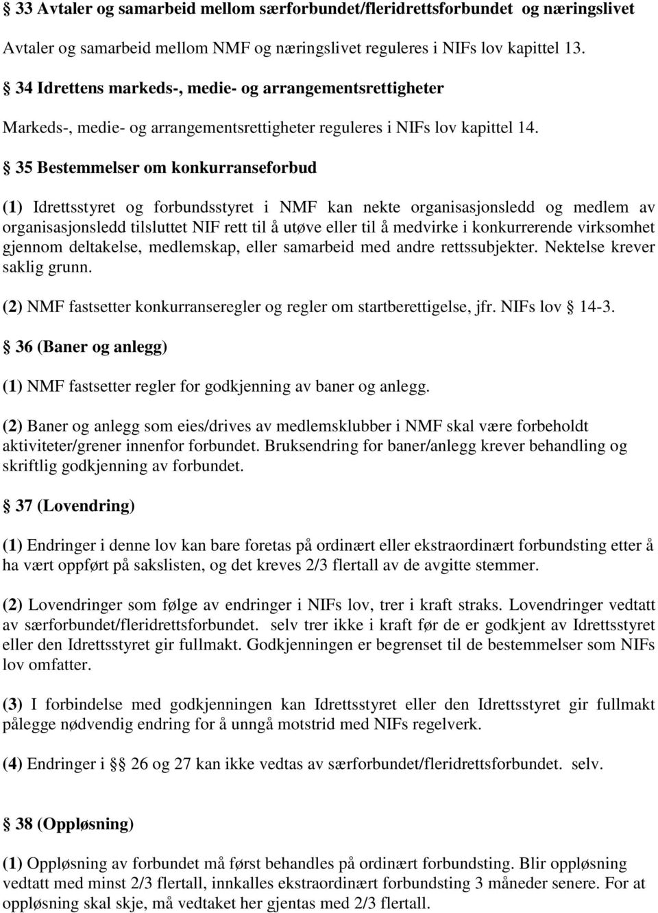 35 Bestemmelser om konkurranseforbud (1) Idrettsstyret og forbundsstyret i NMF kan nekte organisasjonsledd og medlem av organisasjonsledd tilsluttet NIF rett til å utøve eller til å medvirke i